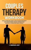 Couples Therapy Workbook: How to Overcome Anxiety in Relationship, Reconnect with Your Partner Through Communication and Build a Strong Emotional Intimacy 1471656470 Book Cover