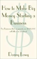 How to Make Big Money Starting a Business: Five Businesses That Can Generate Over $250, 000 with Little or No Investment 0738853771 Book Cover