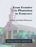 From Frontier to Plantation in Tennessee: A Study in Frontier Democracy (Southern Historical Publications) 1610271556 Book Cover