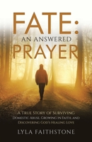 Fate: An Answered Prayer: A True Story of Surviving Domestic Abuse, Growing in Faith, and Discovering God’s Healing Love B0GZNG1YFP Book Cover