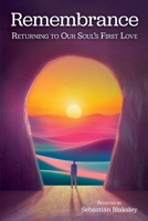 Remembrance: Returning to Your Soul's First Love 1584697210 Book Cover