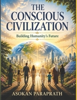 THE CONSCIOUS CIVILIZATION: Building Humanity's Future B0H6YMRSR6 Book Cover