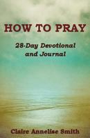 How to Pray: 28-Day Devotional and Journal 0996765522 Book Cover
