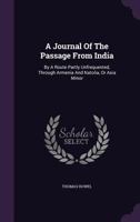 A journal of the passage from India, by a route partly unfrequented, through Armenia and Natolia, or Asia Minor. To which are added, observations and instructions, ... By Thomas Howel, ... 1354681509 Book Cover