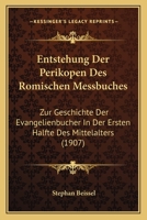 Entstehung der Perikopen des Römischen Messbuches: Zur Geschichte der Evangelienbücher in der ersten Hälfte des Mittelalters. B0BMGVXR9F Book Cover