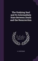 The Undying Soul and Its Intermediate State Between Death and the Resurrection 1358190178 Book Cover