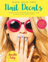 Make Your Own Nail Decals: Create Easy Waterslide Designs for Your Digits 1250114829 Book Cover