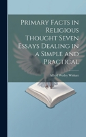 Primary Facts in Religious Thought Seven Essays Dealing in a Simple and Practical 1019841710 Book Cover
