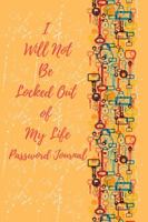 I Will Not Be Locked Out of My Life Password Journal null Book Cover