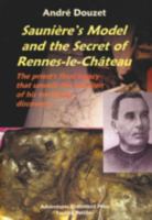 Sauniere's Model and the Secret of Rennes-Le-Chateau: The Priest's Final Legacy that Unveils the Location of his Terrifying Discovery 093281350X Book Cover