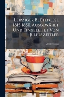 Leipziger Blütenlese 1815-1850. Ausgewählt Und Eingeleitet Von Julius Zeitler 117314417X Book Cover