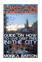 Urban Homesteading: Guide On How To Live Debt Free In The City 1973851997 Book Cover