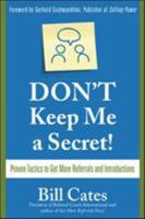 Don't Keep Me A Secret: Proven Tactics to Get Referrals and Introductions 0071494545 Book Cover