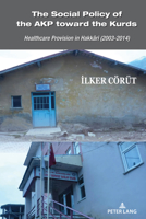 The Social Policy of the Akp Towards the Kurds: Healthcare Provision in Hakkâri (2003-2014) 1433195763 Book Cover