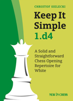 Keep It Simple 1. d4 : A Solid and Straightforward Chess Opening Repertoire for White 9056918672 Book Cover