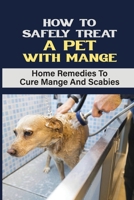 How To Safely Treat A Pet With Mange: Home Remedies To Cure Mange And Scabies: Scabies In Puppies B09FS73FX1 Book Cover