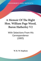A Memoir Of The Right Hon. William Page Wood, Baron Hatherley V2: With Selections From His Correspondence 0548799342 Book Cover