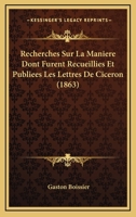 Recherches Sur La Manire Dont Furent Recueillies Et Publiees Les Lettres de Cicron 1519353456 Book Cover