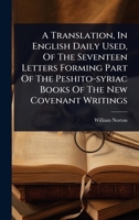 A Translation, In English Daily Used, Of The Seventeen Letters Forming Part Of The Peshito-syriac Books Of The New Covenant Writings 102448453X Book Cover
