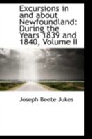 Excursions in and About Newfoundland: During the Years 1839 and 1840; Volume II 1017886423 Book Cover