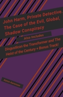 John Harm, Private Detective. The Case of the Evil, Global, Shadow Conspiracy: Also includes Disgusticon the Transformer and The Heist of the Century B0CCKZZ5KR Book Cover