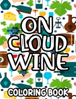 On Cloud Wine Coloring Book: Coloring Pages With Wine Designs And Funny Quotes, Anti-Stress Illustrations To Color For Wine Lovers B08TZ9LXQ2 Book Cover