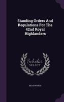 Standing Orders And Regulations For The 42nd Royal Highlanders... 1340894815 Book Cover