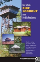 How to Rent a Fire Lookout in the Pacific Northwest: A Guide to Renting Fire Lookouts, Guard Stations, Ranger Cabins, Warming Shelters and Bunkhouses in the National Forests of Oregon and Washington 0899973841 Book Cover