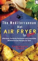 The Mediterranean Diet Air Fryer for One: Effortless, Perfectly Portioned and Irresistible Mediterranean Recipes for One 1801696993 Book Cover