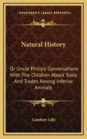 Natural History: Or, Uncle Philip's Conversations with the Children about Tools and Trades Among Inferior Animals 9354363504 Book Cover