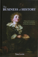 The Business of History: Tales and Lessons from Two Centuries of British Commerce 1916749364 Book Cover