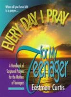 Every Day I Pray for My Teenager: A Handbook of Spiritual Prayers for the Mothers of Teenagers 0884194353 Book Cover