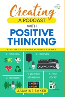 Creating a Podcast with Positive Thinking B09KN63J2V Book Cover