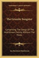The Granite Songster: Comprising the Songs of the Hutchinson Family, Without the Music 1432668854 Book Cover
