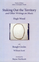 Staking Out the Territory and Other Writings on Music, with Rough Circles (Poetics of Music) 0955608716 Book Cover