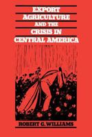 Export Agriculture and the Crisis in Central America 0807816930 Book Cover