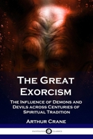 The Great Exorcism: The Influence of Demons and Devils across Centuries of Spiritual Tradition 1789873037 Book Cover