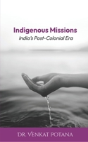 Indigenous Missions: India’s Post-Colonial Era (Dr. Potana's: The Pearl of Missiology Literature) 9359157996 Book Cover