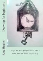 Drawing for Beginners: 7 Steps to Be a Professional Artist. Learn How to Draw in One Day! 1533129010 Book Cover