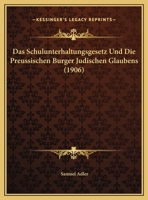 Das Schulunterhaltungsgesetz Und Die Preu�ischen B�rger J�dischen Glaubens (Classic Reprint) 116230684X Book Cover