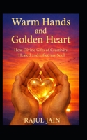 Warm Hands and Golden Heart: How Divine Gifts of Creativity Healed and Lifted my Soul B0GC7QGHM8 Book Cover
