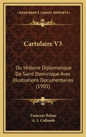 Cartulaire V3: Ou Histoire Diplomatique De Saint Dominique Avec Illustrations Documentaires (1901) 116033451X Book Cover