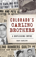 Colorado's Carlino Brothers: A Bootlegging Empire 1467143278 Book Cover
