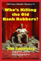 Who's Killing the Old Bank Robbers: Old Guys Murder Mystery #3 B0BGNL5V9R Book Cover