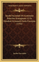 Jacobi Facciolati De Gymnasio Patavino Syntagmata 12 Ex Ejusdem Gymnasii Fastis Excerpta (1752) 1166175340 Book Cover