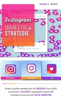 INSTAGRAM: MARKETING & STRATEGIE. Scopri la guida completa per far crescere il tuo profilo, aumentare i follower e guadagnare grazie alle strategie di business del digital marketing. B095LH5DZQ Book Cover