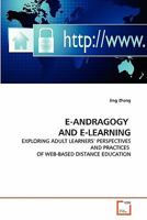 E-ANDRAGOGY AND E-LEARNING: EXPLORING ADULT LEARNERS' PERSPECTIVES AND PRACTICES OF WEB-BASED DISTANCE EDUCATION 3639279549 Book Cover