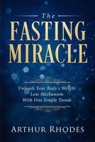 Intermittent Fasting - The Fasting Miracle: The Fasting Miracle - Unleash Your Body's Weight-Loss Mechanism With One Simple Tweak 9814950033 Book Cover