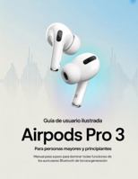 Guía de usuario ilustrada de los AirPods Pro 3 para personas mayores y principiantes: Manual paso a paso para dominar todas las funciones de los ... de tercera generación (Spanish Edition) B0G4VCTYNP Book Cover