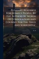 Pleasant Readings For Homely People, By The Author Of 'words Of Consolation And Counsel For The Tried And Sorrowful'. 1286036399 Book Cover